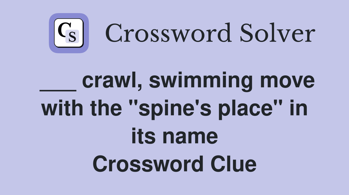 crawl, swimming move with the "spine's place" in its name Crossword